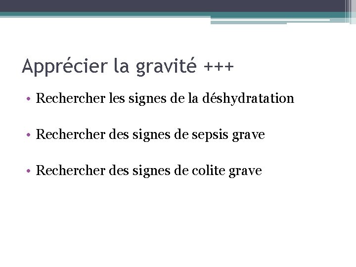 Apprécier la gravité +++ • Recher les signes de la déshydratation • Recher des