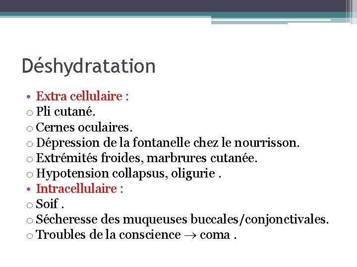 Déshydratation • Extra cellulaire : o Pli cutané. o Cernes oculaires. o Dépression de