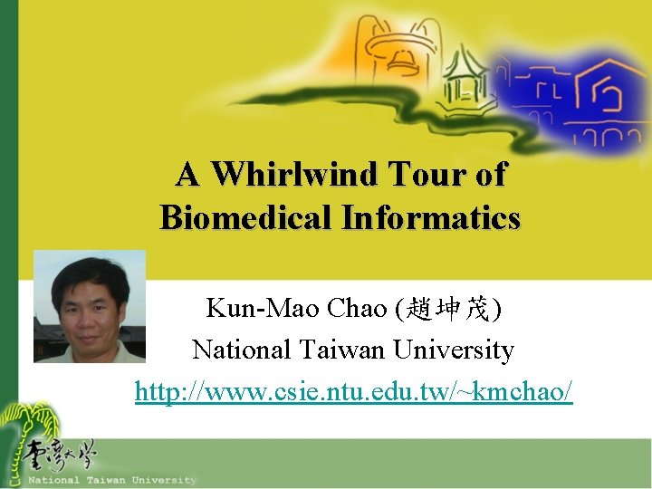 A Whirlwind Tour of Biomedical Informatics Kun-Mao Chao (趙坤茂) National Taiwan University http: //www.