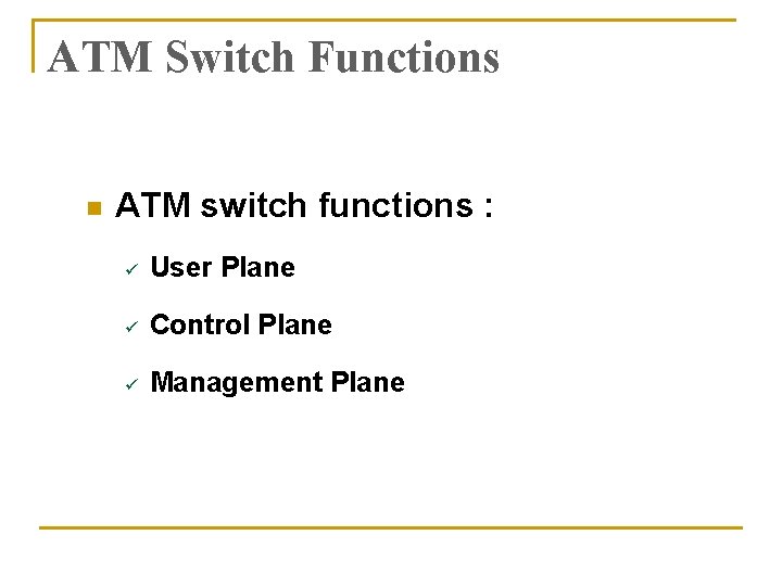 ATM Switch Functions n ATM switch functions : ü User Plane ü Control Plane