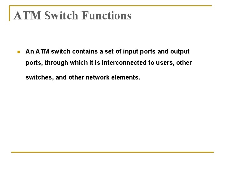 ATM Switch Functions n An ATM switch contains a set of input ports and