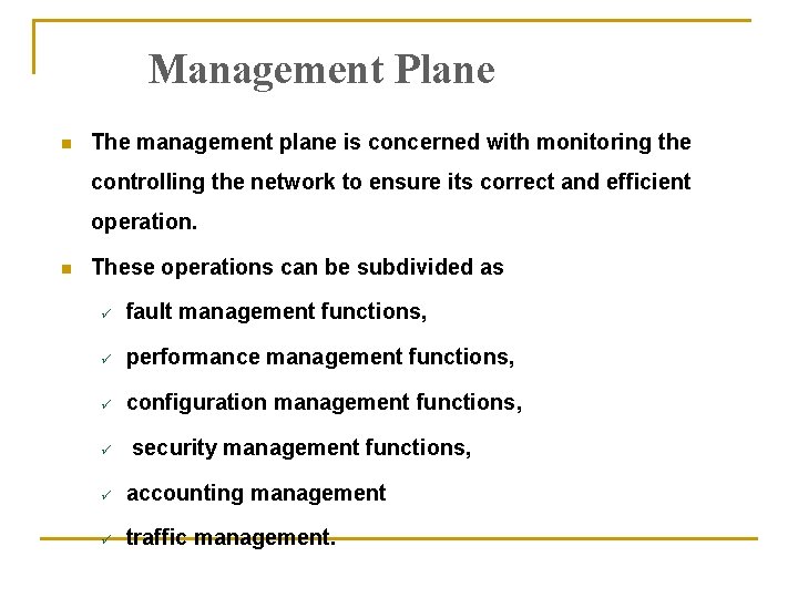 Management Plane n The management plane is concerned with monitoring the controlling the network