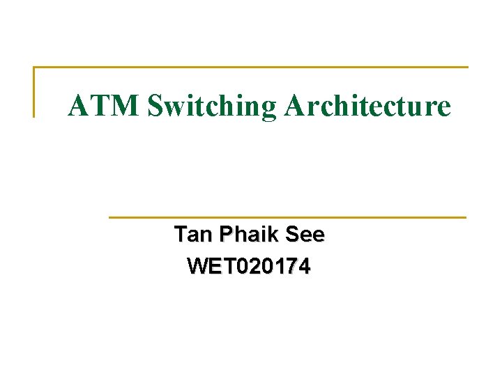ATM Switching Architecture Tan Phaik See WET 020174 