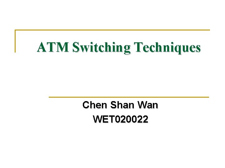 ATM Switching Techniques Chen Shan WET 020022 