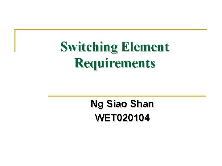 Switching Element Requirements Ng Siao Shan WET 020104 