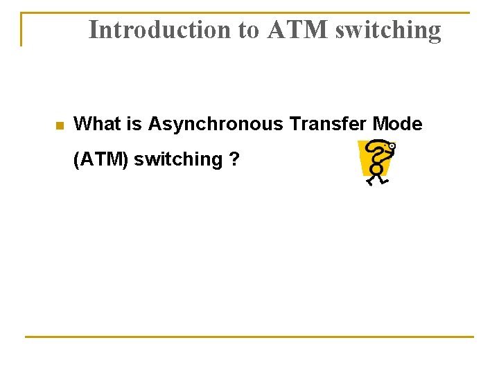 Introduction to ATM switching n What is Asynchronous Transfer Mode (ATM) switching ? 