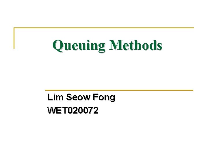 Queuing Methods Lim Seow Fong WET 020072 