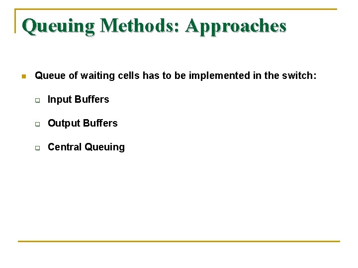 Queuing Methods: Approaches n Queue of waiting cells has to be implemented in the