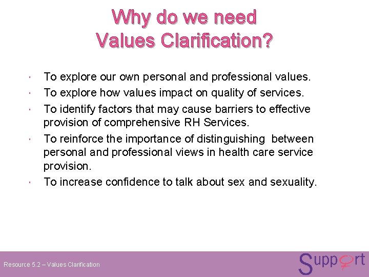 Why do we need Values Clarification? To explore our own personal and professional values. Why do we need Values Clarification? To explore our own personal and professional values.