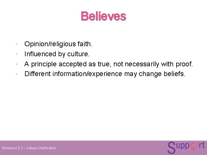 Believes Opinion/religious faith. Influenced by culture. A principle accepted as true, not necessarily with Believes Opinion/religious faith. Influenced by culture. A principle accepted as true, not necessarily with