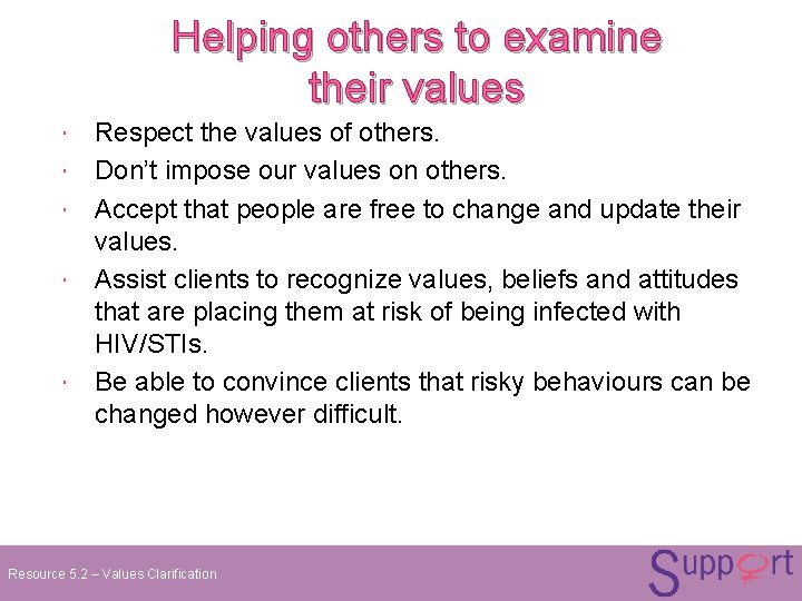 Helping others to examine their values Respect the values of others. Don’t impose our Helping others to examine their values Respect the values of others. Don’t impose our