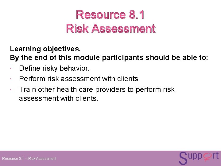 Resource 8. 1 Risk Assessment Learning objectives. By the end of this module participants Resource 8. 1 Risk Assessment Learning objectives. By the end of this module participants