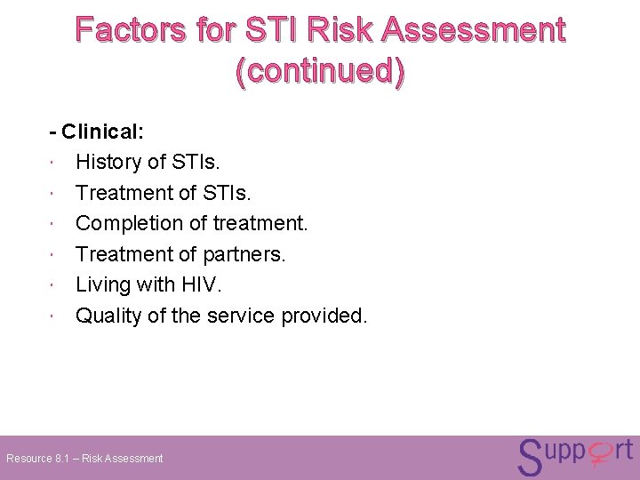 Factors for STI Risk Assessment (continued) - Clinical: History of STIs. Treatment of STIs. Factors for STI Risk Assessment (continued) - Clinical: History of STIs. Treatment of STIs.