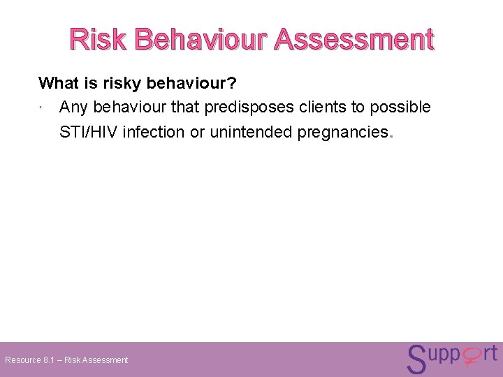 Risk Behaviour Assessment What is risky behaviour? Any behaviour that predisposes clients to possible Risk Behaviour Assessment What is risky behaviour? Any behaviour that predisposes clients to possible