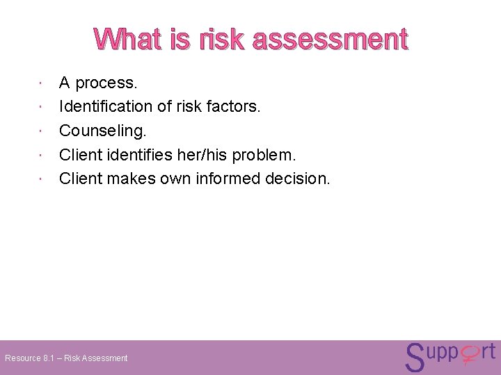 What is risk assessment A process. Identification of risk factors. Counseling. Client identifies her/his What is risk assessment A process. Identification of risk factors. Counseling. Client identifies her/his