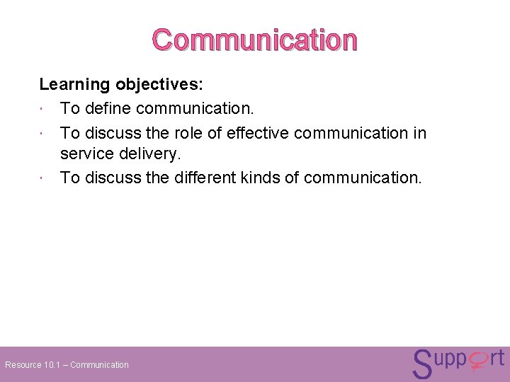 Communication Learning objectives: To define communication. To discuss the role of effective communication in Communication Learning objectives: To define communication. To discuss the role of effective communication in