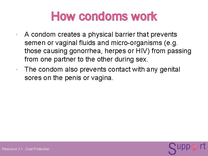 How condoms work A condom creates a physical barrier that prevents semen or vaginal How condoms work A condom creates a physical barrier that prevents semen or vaginal