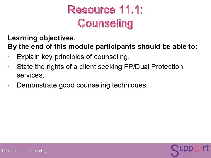 Resource 11. 1: Counseling Learning objectives. By the end of this module participants should Resource 11. 1: Counseling Learning objectives. By the end of this module participants should