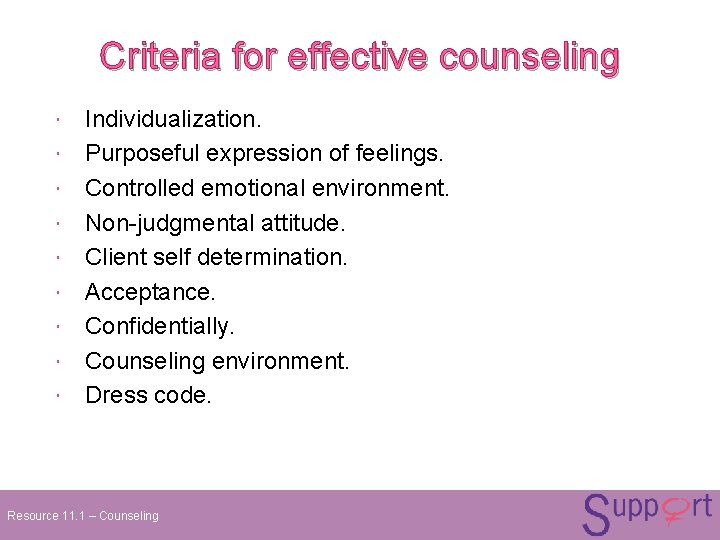 Criteria for effective counseling Individualization. Purposeful expression of feelings. Controlled emotional environment. Non-judgmental attitude. Criteria for effective counseling Individualization. Purposeful expression of feelings. Controlled emotional environment. Non-judgmental attitude.
