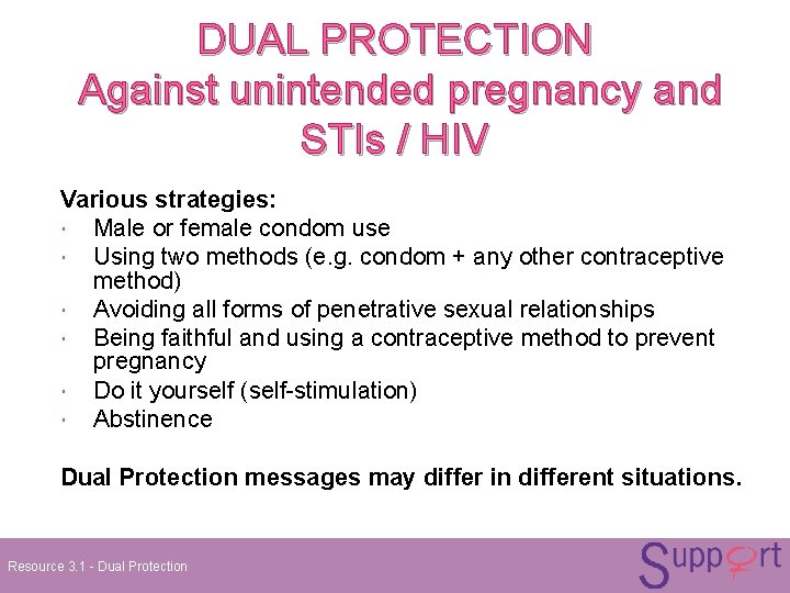 DUAL PROTECTION Against unintended pregnancy and STIs / HIV Various strategies: Male or female DUAL PROTECTION Against unintended pregnancy and STIs / HIV Various strategies: Male or female