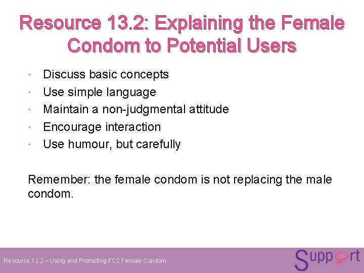 Resource 13. 2: Explaining the Female Condom to Potential Users Discuss basic concepts Use Resource 13. 2: Explaining the Female Condom to Potential Users Discuss basic concepts Use