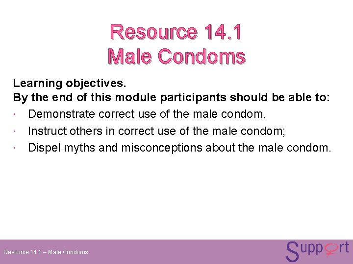 Resource 14. 1 Male Condoms Learning objectives. By the end of this module participants Resource 14. 1 Male Condoms Learning objectives. By the end of this module participants