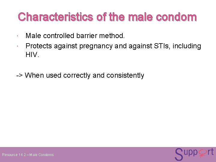 Characteristics of the male condom Male controlled barrier method. Protects against pregnancy and against Characteristics of the male condom Male controlled barrier method. Protects against pregnancy and against