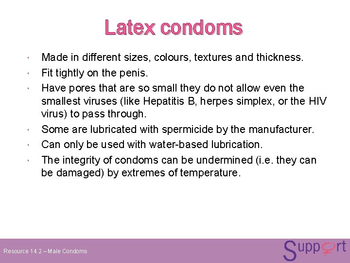 Latex condoms Made in different sizes, colours, textures and thickness. Fit tightly on the Latex condoms Made in different sizes, colours, textures and thickness. Fit tightly on the