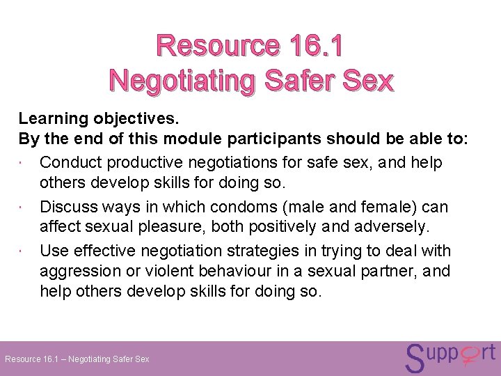 Resource 16. 1 Negotiating Safer Sex Learning objectives. By the end of this module Resource 16. 1 Negotiating Safer Sex Learning objectives. By the end of this module