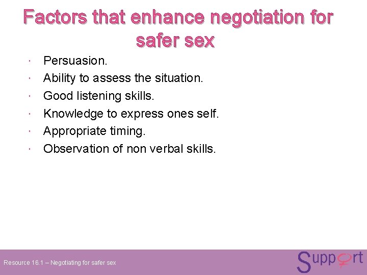 Factors that enhance negotiation for safer sex Persuasion. Ability to assess the situation. Good Factors that enhance negotiation for safer sex Persuasion. Ability to assess the situation. Good