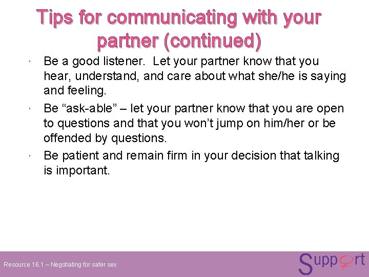 Tips for communicating with your partner (continued) Be a good listener. Let your partner Tips for communicating with your partner (continued) Be a good listener. Let your partner