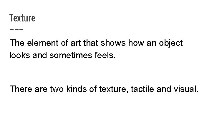 Texture The element of art that shows how an object looks and sometimes feels.