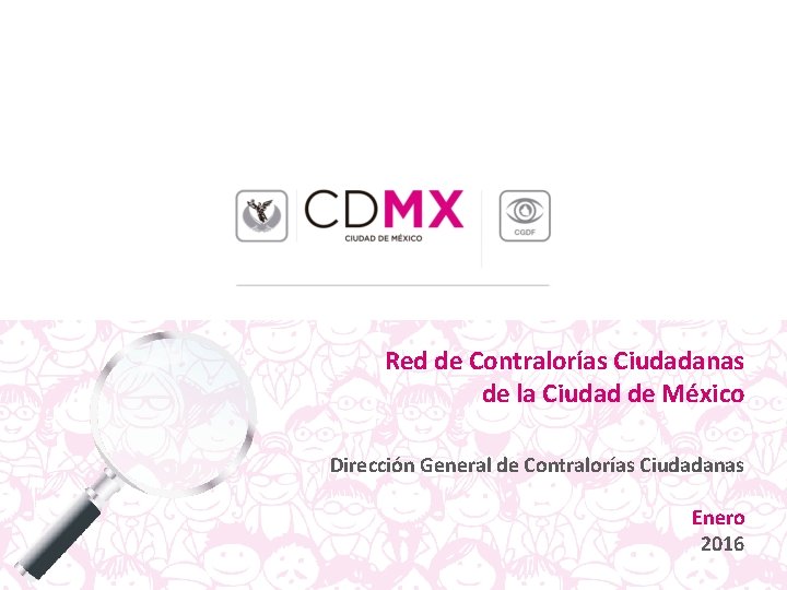 Red de Contralorías Ciudadanas de la Ciudad de México Dirección General de Contralorías Ciudadanas Red de Contralorías Ciudadanas de la Ciudad de México Dirección General de Contralorías Ciudadanas