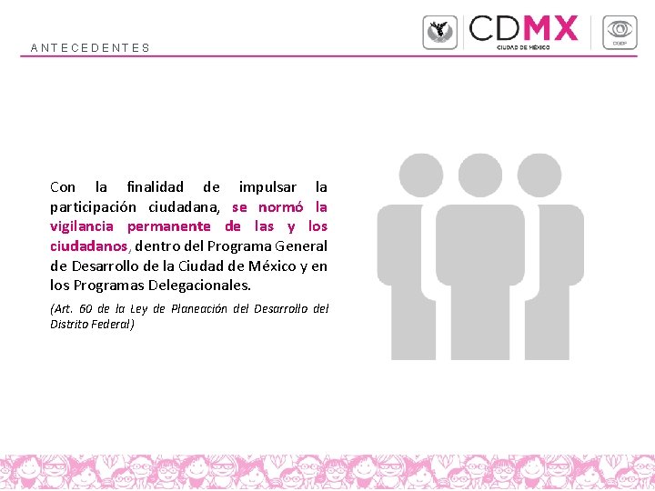 ANTECEDENTES Con la finalidad de impulsar la participación ciudadana, se normó la vigilancia permanente ANTECEDENTES Con la finalidad de impulsar la participación ciudadana, se normó la vigilancia permanente