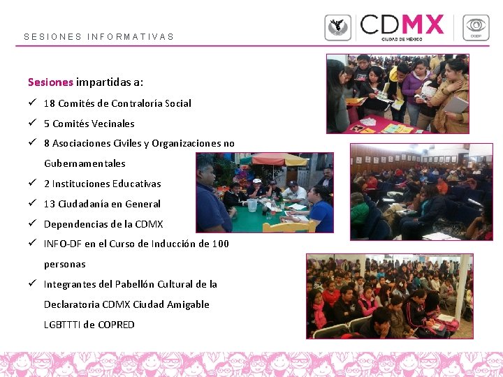 SESIONES INFORMATIVAS Sesiones impartidas a: ü 18 Comités de Contraloría Social ü 5 Comités SESIONES INFORMATIVAS Sesiones impartidas a: ü 18 Comités de Contraloría Social ü 5 Comités