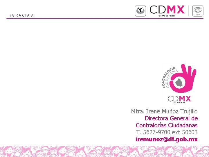 ¡GRACIAS! Mtra. Irene Muñoz Trujillo Directora General de Contralorías Ciudadanas T. 5627 -9700 ext ¡GRACIAS! Mtra. Irene Muñoz Trujillo Directora General de Contralorías Ciudadanas T. 5627 -9700 ext