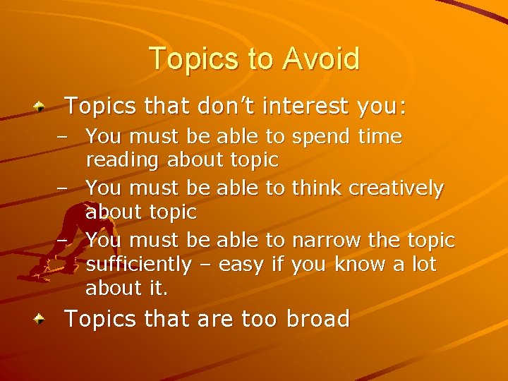 Topics to Avoid Topics that don’t interest you: – You must be able to