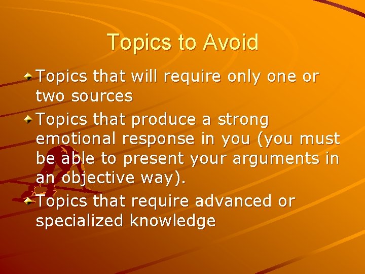 Topics to Avoid Topics that will require only one or two sources Topics that