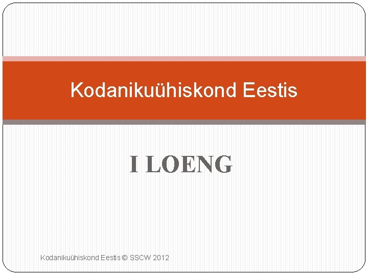 Kodanikuühiskond Eestis I LOENG Kodanikuühiskond Eestis © SSCW 2012 