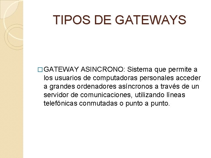 TIPOS DE GATEWAYS � GATEWAY ASINCRONO: Sistema que permite a los usuarios de computadoras