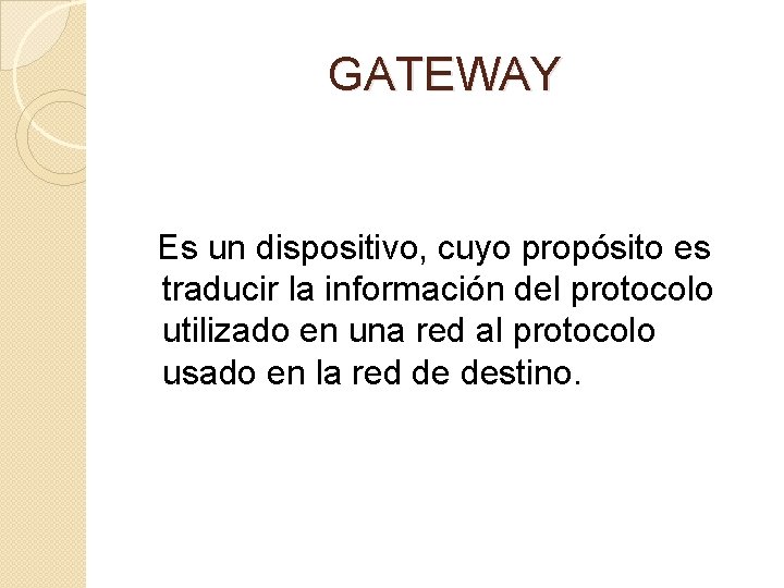 GATEWAY Es un dispositivo, cuyo propósito es traducir la información del protocolo utilizado en