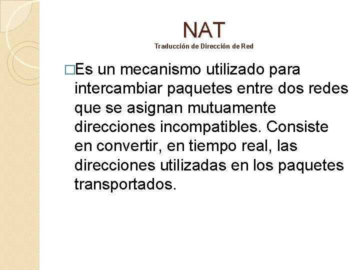 NAT Traducción de Dirección de Red �Es un mecanismo utilizado para intercambiar paquetes entre