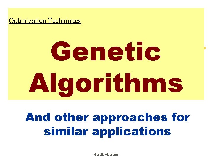 Optimization Techniques Genetic Algorithms And other approaches for similar applications Genetic Algorithms 