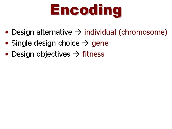 Encoding • Design alternative individual (chromosome) • Single design choice gene • Design objectives