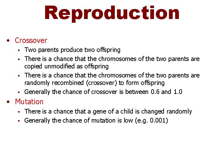 Reproduction • Crossover Two parents produce two offspring • There is a chance that