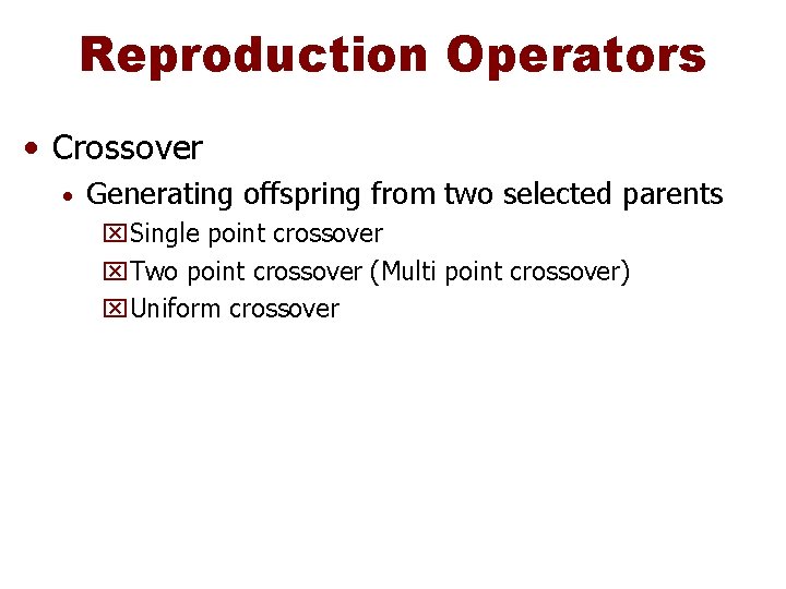 Reproduction Operators • Crossover • Generating offspring from two selected parents x. Single point