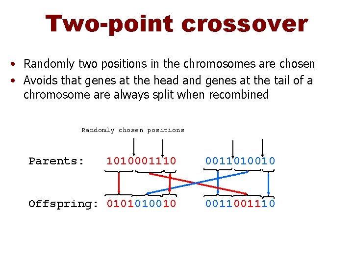 Two-point crossover • Randomly two positions in the chromosomes are chosen • Avoids that