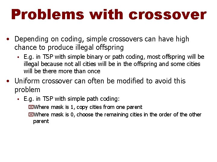 Problems with crossover • Depending on coding, simple crossovers can have high chance to