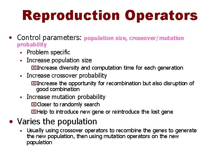 Reproduction Operators • Control parameters: probability population size, crossover/mutation Problem specific • Increase population