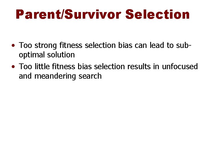 Parent/Survivor Selection • Too strong fitness selection bias can lead to suboptimal solution •